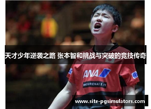 天才少年逆袭之路 张本智和挑战与突破的竞技传奇