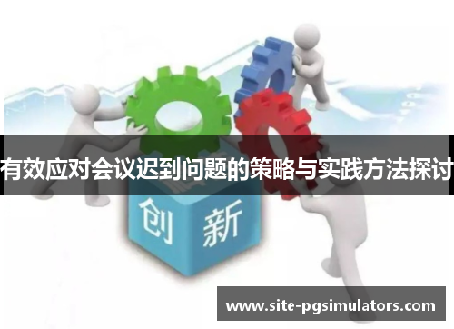 有效应对会议迟到问题的策略与实践方法探讨